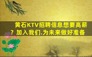 黄石KTV招聘信息想要高薪？加入我们.为未来做好准备